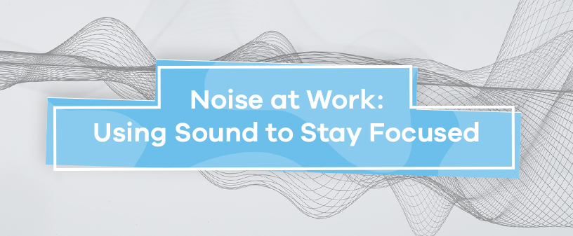 Noise At Work Using Sound To Stay Focused