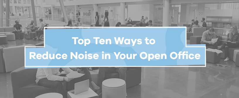 Ten Ways to Reduce Noise in Your Open Office | Soundproof Cow