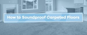 How to Soundproof Carpeted Floors | Soundproof Cow