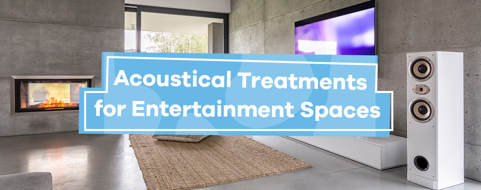 Acoustical Treatments for Entertainment Spaces