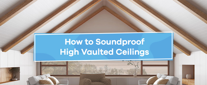 How to Soundproof High Vaulted Ceilings