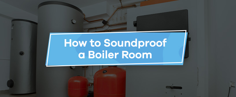 How to Soundproof a Boiler Room