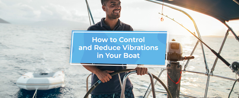 How to Control and Reduce Vibrations in Your Boat