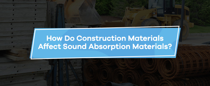 How Do Construction Materials Affect Sound Absorption Materials?