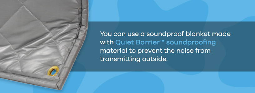 You can use a soundproof blanket made with Quiet Barrier