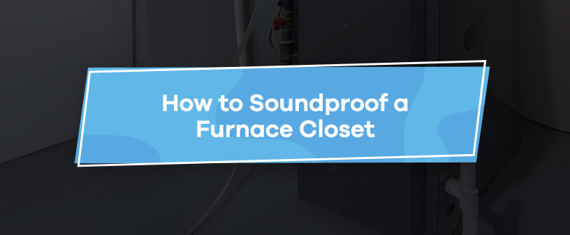 How to Soundproof a Furnace Closet