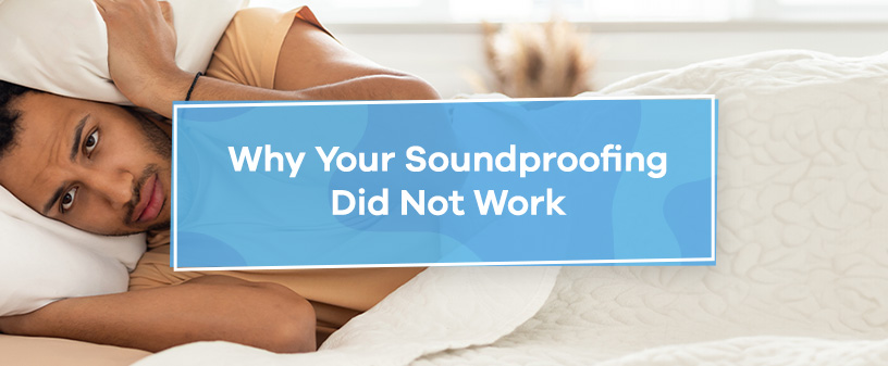 Why Your Soundproofing Did Not Work