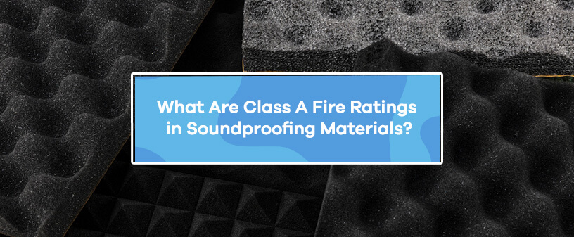 What Are Class A Fire Ratings in Soundproofing Materials?