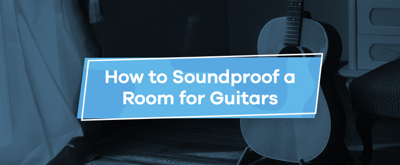 How to Soundproof a Room for Guitars