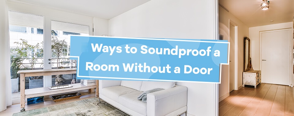 Ways to Soundproof a Room Without a Door