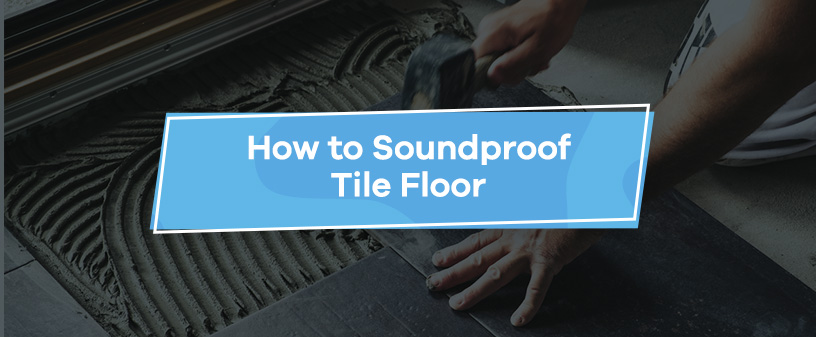 How to Soundproof Tile Floors