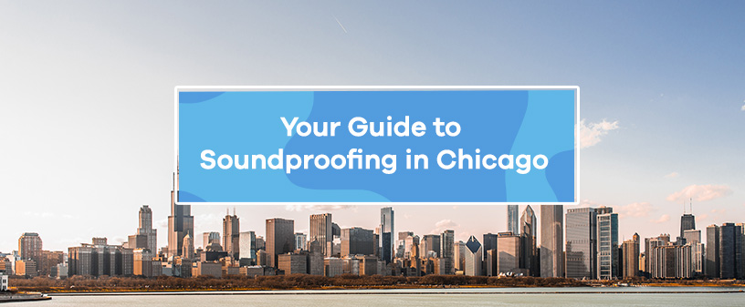 Your Guide to Soundproofing in Chicago